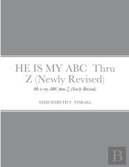 He Is My Abc Thru Z (Newly Revised)