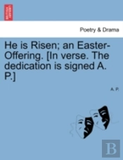 He Is Risen; An Easter-Offering. (In Verse. The Dedication Is Signed A. P.)