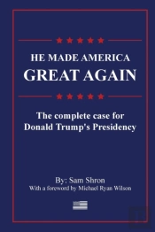 He Made America Great Again: The Complete Case For Donald Trump'S Presidency