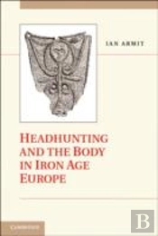 Headhunting And The Body In Iron Age Europe