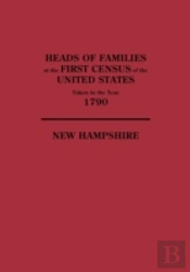 Heads Of Families At The First Census Of The United States Taken In The Year 1790: New Hampshire