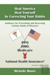 Heal America, Heal Yourself By Correcting Your Habits: Guidance For Preventing And Reversing Various Kinds Of Diseases