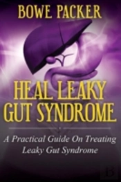 Heal Leaky Gut Syndrome: A Practical Guide On Treating Leaky Gut Syndrome