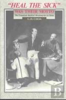 Heal The Sick Was Their Motto: The Protestant Medical Missionaries In China