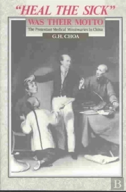 Bertrand.pt - Heal The Sick Was Their Motto: The Protestant Medical Missionaries In China