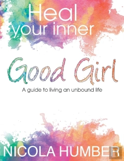 Bertrand.pt - Heal Your Inner Good Girl. A Guide To Living An Unbound Life.