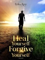 Heal Yourself Forgive Yourself For Men