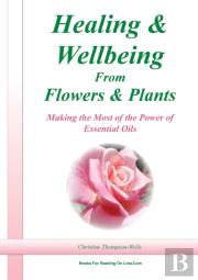 Healing And Wellbeing From Plants And Flowers