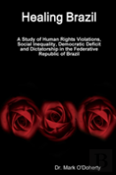 Healing Brazil ÃƒÂ A Study Of Human Rights Violations, Social Inequality, Democratic Deficit And Dictatorship In The Federative Republic Of Brazil