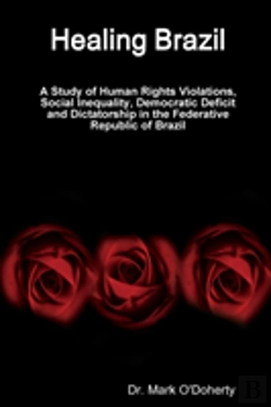 Bertrand.pt - Healing Brazil ÃƒÂ A Study Of Human Rights Violations, Social Inequality, Democratic Deficit And Dictatorship In The Federative Republic Of Brazil