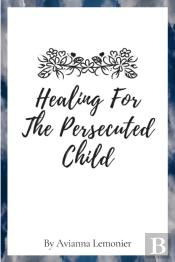 Healing For The Persecuted Child: A 31-D