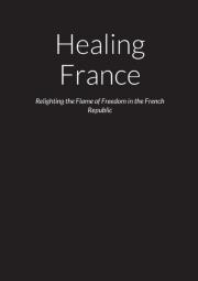 Healing France - Relighting The Flame Of Freedom In The French Republic