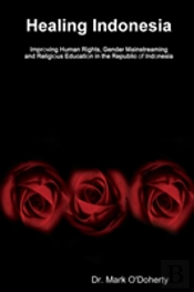 Healing Indonesia Ã¯Â¿Â½ Improving Human Rights, Gender Mainstreaming And Religious Education In The Republic Of Indonesia