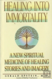 Healing Into Immortality: A New Spiritual Medicine Of Healing Stories And Imagery