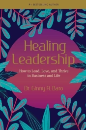 Healing  Leadership: How To Lead, Love,