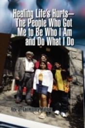 Healing Life'S Hurts-The People Who Got Me To Be Who I Am And Do What I Do