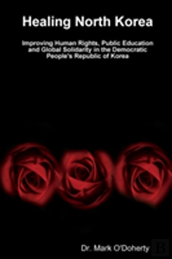 Bertrand.pt - Healing North Korea - Improving Human Rights, Public Education And Global Solidarity In The Democratic People'S Republic Of Korea
