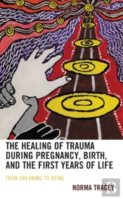 Healing Of Trauma During Pregnancy, Birth, And The First Years Of Life