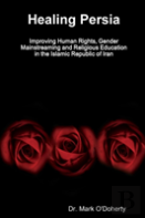 Healing Persia - Improving Human Rights, Gender Mainstreaming And Religious Education In The Islamic Republic Of Iran