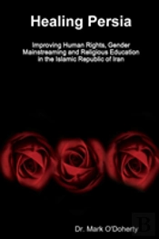 Healing Persia - Improving Human Rights, Gender Mainstreaming And Religious Education In The Islamic Republic Of Iran