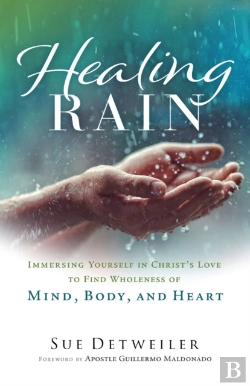 Bertrand.pt - Healing Rain Â€“ Immersing Yourself In Christ`S Love To Find Wholeness Of Mind, Body, And Heart