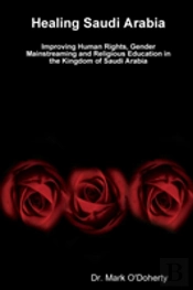 Healing Saudi Arabia Improving Human Rights, Gender Mainstreaming And Religious Education In The Kingdom Of Saudi Arabia
