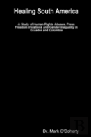 Healing South America - A Study Of Human Rights Abuses, Press Freedom Violations And Gender Inequality In Ecuador And Colombia