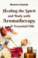 Healing The Spirit And Body With Aromatherapy, & Essential Oils