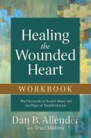 Healing The Wounded Heart Workbook Â€“ The Heartache Of Sexual Abuse And The Hope Of Transformation