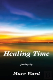 Healing Time: Poetry By Marv Ward