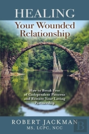 Healing Your Wounded Relationship: How T