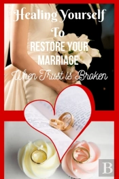 Healing Yourself To Restore Your Marriage When Trust Is Broken