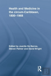 Health And Medicine In The Circum-Caribbean, 1800â€“1968