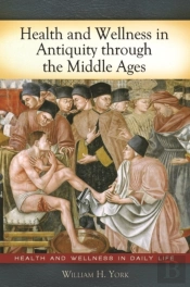 Health And Wellness In Antiquity Through The Middle Ages