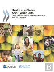 Health At A Glance: Asia/Pacific 2014 Measuring Progress Towards Universal Health Coverage