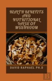 Health BеNеFіTs And NutrіTіоNаL Value оF Mushroom