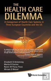 Health Care Dilemma, The: A Comparison Of Health Care Systems In Three European Countries And The Us