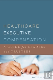 Healthcare Executive Compensation: A Guide For Leaders And Trustees