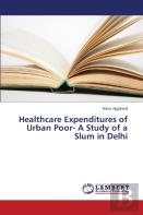 Healthcare Expenditures Of Urban Poor- A Study Of A Slum In Delhi