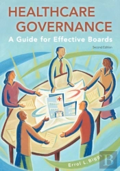 Healthcare Governance: A Guide For Effective Boards, Second Edition