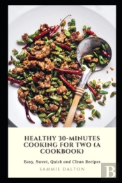 Healthy 30-Minutes Cooking For Two (A Cookbook)