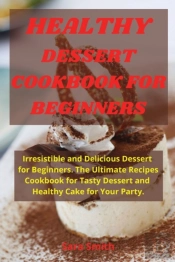 Healthy Dessert Cookbook For Beginners: