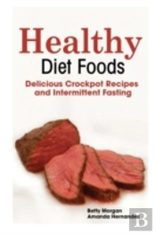 Healthy Diet Foods: Delicious Crockpot Recipes And Intermittent Fasting