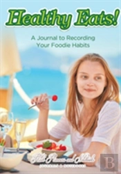 Healthy Eats! A Journal To Recording Your Foodie Habits