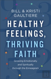 Healthy Feelings, Thriving Faith Â€“ Growing Emotionally And Spiritually Through The Enneagram