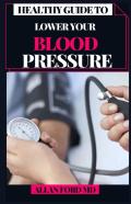 Healthy Guide To Lower Your Blood Pressure