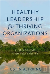 Healthy Leadership For Thriving Organizations Â€“ Creating Contexts Where People Flourish