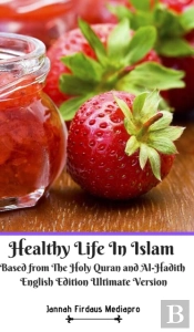 Healthy Life In Islam Based From The Holy Quran And Al-Hadith English Edition Ultimate Version
