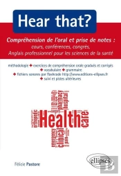 Hear That? Compréhension De L'Oral, Prise De Notes, Cours, Conférences, Congrès ; Anglais Professionnel Pour Les Sciences De La Santé