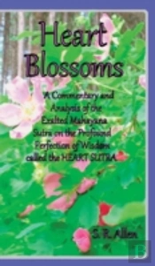 Heart Blossoms A Commentary And Analysis Of The Exalted Mahayana Sutra On The Profound Perfection Of Wisdom Called The Heart Sutra